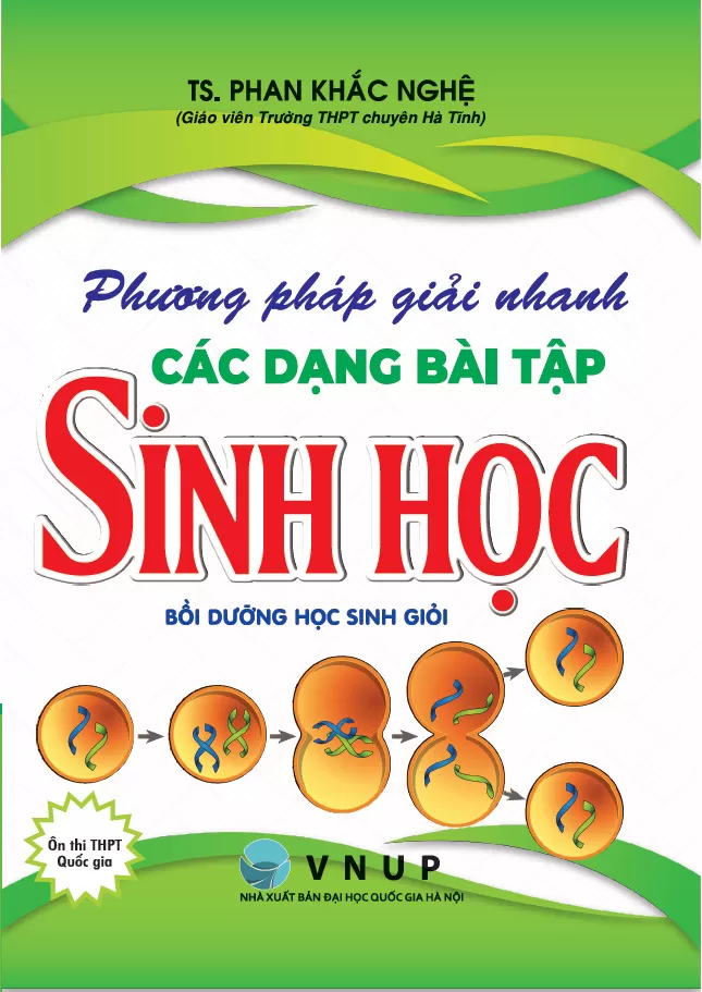 PHƯƠNG PHÁP GIẢI NHANH CÁC DẠNG BÀI TẬP SINH HỌC (Bồi dưỡng học sinh giỏi, Ôn thi THPT Quốc gia)